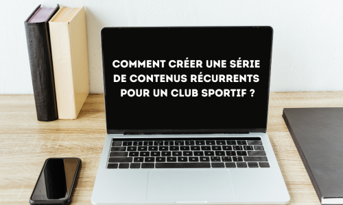 Comment créer une série de contenus récurrents pour un club sportif ?