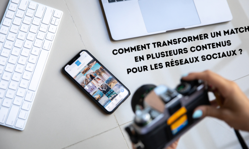 Comment transformer un match en plusieurs contenus pour les réseaux sociaux ?
